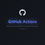 GitHub Actions: Automate Your Workflow from Idea to Production